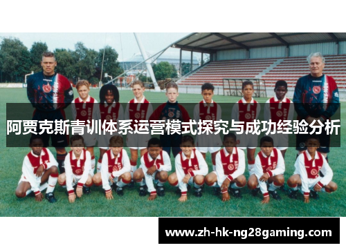 阿贾克斯青训体系运营模式探究与成功经验分析 阿贾克斯青训体系运营模式探究与成功经验分析