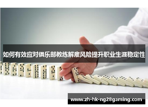 如何有效应对俱乐部教练解雇风险提升职业生涯稳定性