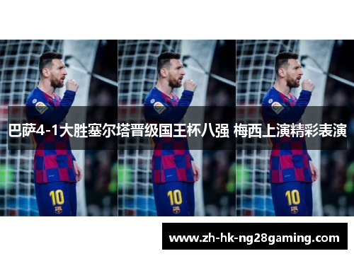 巴萨4-1大胜塞尔塔晋级国王杯八强 梅西上演精彩表演