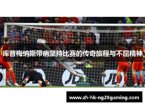 库普梅纳斯带病坚持比赛的传奇旅程与不屈精神