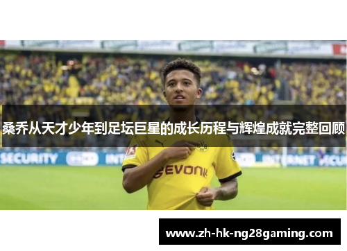 桑乔从天才少年到足坛巨星的成长历程与辉煌成就完整回顾
