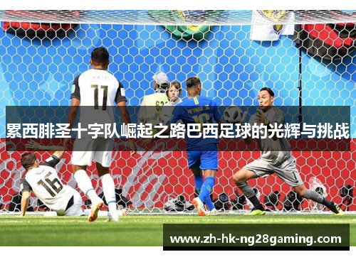 累西腓圣十字队崛起之路巴西足球的光辉与挑战 累西腓圣十字队崛起之路巴西足球的光辉与挑战