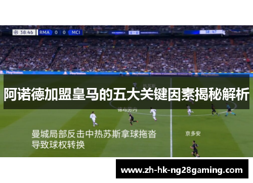 阿诺德加盟皇马的五大关键因素揭秘解析 阿诺德加盟皇马的五大关键因素揭秘解析