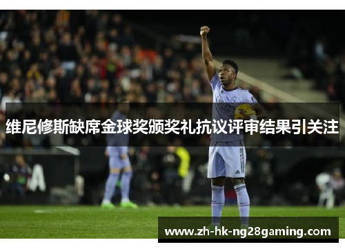 维尼修斯缺席金球奖颁奖礼抗议评审结果引关注 维尼修斯缺席金球奖颁奖礼抗议评审结果引关注