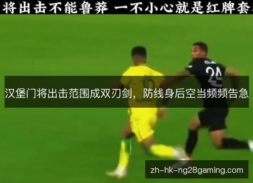 汉堡门将出击范围成双刃剑,防线身后空当频频告急 汉堡门将出击范围成双刃剑,防线身后空当频频告急