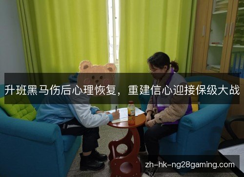 升班黑马伤后心理恢复,重建信心迎接保级大战 升班黑马伤后心理恢复,重建信心迎接保级大战